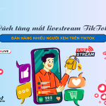 cách tăng mắt livestream TikTok